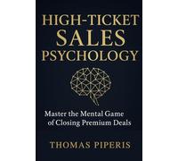 High-Ticket Sales Psychology: Master The Mental Game Of Closing Premium Deals