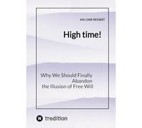 High time!: Why We Should Finally Abandon the Illusion of Free Will