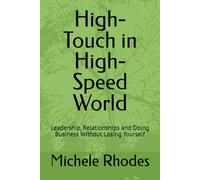 High-Touch in High-Speed World: Leadership, Relationships and Doing Business Without Losing Yourself