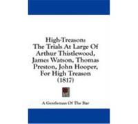 High-Treason: The Trials at Large of Arthur Thistlewood, James Watson, Thomas Preston, John Hooper, for High Treason (1817) A. Gentleman of the Bar, Gentleman Of th (Auteur)