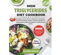 High Triglycerides Diet Cookbook: Breakfast, lunch, Dinner, Vegetarian, Smoothies, Desserts, Seafoods, Snacks nutritious Recipes To lower Blood Fats and Boost Cardiovascular Wellness