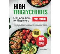 High Triglycerides Diet Cookbook For Beginners: 1800 Days of Quick, Heart-Healthy and Flavorful Recipes to Lower Triglycerides Naturally. Includes Easy 28-Day Meal Plan to Boost Your Health