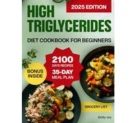 High Triglycerides Diet Cookbook for Beginners: A Complete Guide with 2100 Days of Heart-Healthy, Nutritious & Easy Recipes to Lower Triglycerides. Includes a 35-Day Meal Plan to Enhance Longevity