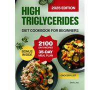 High Triglycerides Diet Cookbook for Beginners: A Complete Guide with 2100 Days of Heart-Healthy, Nutritious & Easy Recipes to Lower Triglycerides. Includes a 35-Day Meal Plan to Enhance Longevity