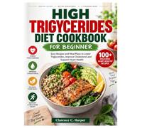 HIGH TRIGYCERIDES DIET COOKBOOK FOR BEGINNER: Easy Recipes and Meal Plans to Lower Triglycerides, Improve Cholesterol and Support Heart Health