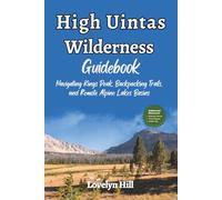 High Uintas Wilderness Guidebook: Navigating Kings Peak, Backpacking Trails, and Remote Alpine Lake Basins