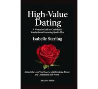 High-Value Dating: A Woman's Guide to Confidence, Standards, and Attracting Quality Men: Attract the Love You Deserve with Feminine Power and Unshakeable Self-Worth