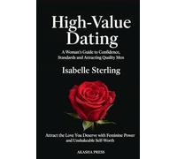 High-Value Dating: A Woman's Guide to Confidence, Standards, and Attracting Quality Men: Attract the Love You Deserve with Feminine Power and Unshakeable Self-Worth