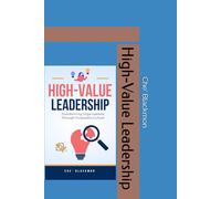 High-Value Leadership: Transforming Organizations Through Purposeful Culture