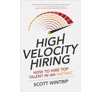 High Velocity Hiring How to Hire Top Talent in an Instant by Scott Wintrip Scott Wintrip, (Auteur)