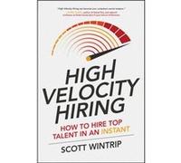 High Velocity Hiring: How To Hire Top Talent In An Instant