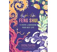High-Vibe Feng Shui: 11 Steps to Achieving Your Best Life