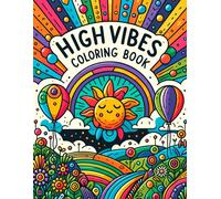 High Vibes Coloring Book: Transform Stress Into Serenity, Anxiety Into Artistry, And Negativity Into A Kaleidoscope Of Positive Vibes, One Colorful Page At A Time