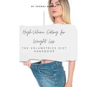 High-Volume Eating for Weight Loss: The Volumetrics Diet Handbook: Eat More, Stay Full, and Lose Weight the Smart, Low-Calorie-Density Way