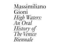 High Waters: An Oral History of the Venice Biennale