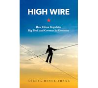 High Wire: How China Regulates Big Tech and Governs Its Economy