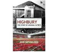 Highbury: The Story of Arsenal In N.5 Spurling, Jon (Auteur)