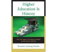 Higher Education Is History How the Legacy of Exclusion Impedes Socioeconomic Mobility - Brendan Cushing-Daniels - Bloomsbury Academic - ebook (ePub) - Livre