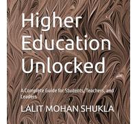 Higher Education Unlocked: A Complete Guide for Students, Teachers, and Leaders