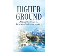 Higher Ground: The Essential Guide for Emerging Healthcare Leaders