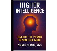 Higher Intelligence: Unlock the Power Beyond the Mind