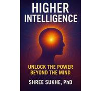 Higher Intelligence: Unlock the Power Beyond the Mind