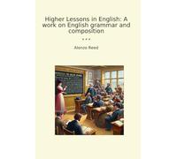 Higher Lessons in English: A work on English grammar and composition