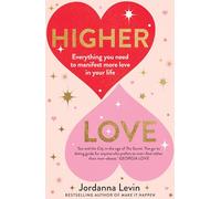 Higher Love: Everything You Need to Manifest More Love in Your Life