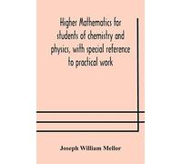 Higher Mathematics For Students Of Chemistry And Physics, With Special Reference To Practical Work