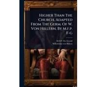 Higher Than The Church, Adapted From The Germ. Of W. Von Hillern, By M.F.P. F-G