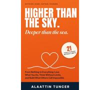 Higher Than the Sky, Deeper Than the Sea: From Nothing to Everything: Love What You Do, Think Without Limits, and Build What Others Call Impossible