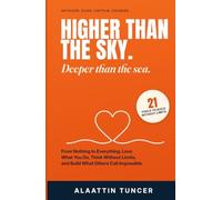 Higher Than the Sky, Deeper Than the Sea: From Nothing to Everything: Love What You Do, Think Without Limits, and Build What Others Call Impossible