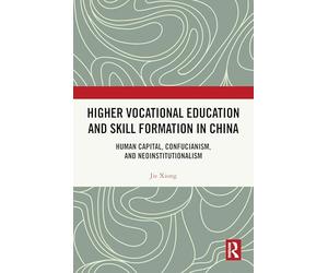 Higher Vocational Education and Skill Formation in China: Human Capital, Confucianism, and Neoinstitutionalism
