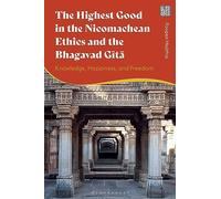 Highest Good in the Nicomachean Ethics and the Bhagavad Gita, The: Knowledge, Happiness, and Freedom