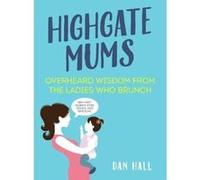 Highgate Mums: Overheard Wisdom from the Ladies Who Brunch - [Version Originale] Inconnu (Auteur)