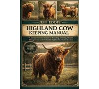 HIGHLAND COW KEEPING MANUAL: A Comprehensive Guide to Breeding, Grazing, Health Management, and Profitable Highland Cattle Production