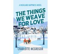 Highland Happiness - The Things We Weave for Love: A small town rural romance in Scotland
