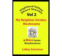 Highland Valley Short Stories - Vol 2: My Neighbor Smokes Mushrooms & More Senior Misadventures