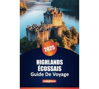 HIGHLANDS ÉCOSSAIS GUIDE DE VOYAGE 2025: Explorez la beauté sauvage, les charmants villages et les sentiers emblématiques du nord de l'Écosse