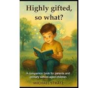 Highly gifted, so what?: A companion book for parents and primary school-aged children