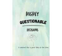 HIGHLY QUESTIONABLE DECISIONS: IT SEEMED LIKE A GOOD IDEA AT THE TIME