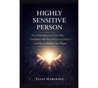Highly sensitive person: The Subtle Behaviors That Make Gaslighters See You as Easy to Control - and How to Reclaim Your Power