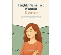 Highly Sensitive Woman Over 40: A 30-Day Reset Plan to Reclaim Energy, Set Boundaries, and Find Peace in a Loud World