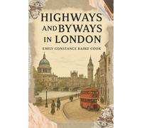 Highways and Byways in London: Exploring the Streets, Landmarks, and Hidden Corners of Historic London With Original Illustrations