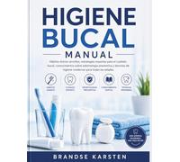 HIGIENE BUCAL MANUAL: Hábitos diarios sencillos, estrategias expertas para el cuidado bucal, conocimientos sobre odontología preventiva y técnicas de higiene modernas para todas las edades.