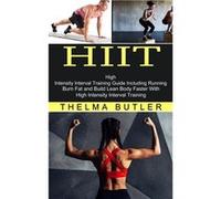 HIIT Burn Fat and Build Lean Body Faster With High Intensity Interval Training High Intensity Interval Training Guide Including Running - Thelma Butler - Thelma ButlerThelma Butler (Auteur)