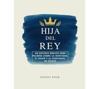 Hija del Rey: Un estudio bíblico para mujeres sobre la identidad, el valor y la confianza en Cristo