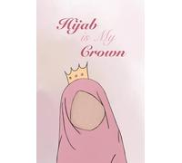 Hijab Is My Crown: Lined Notebook for Daily Reflections: Capture Your Thoughts and Moments with Elegance and Grace; Notebook For Muslim Girls And Women