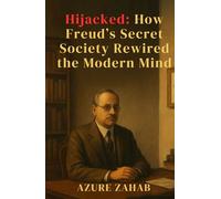 Hijacked:: How Freud’s Secret Society Rewired the Modern Mind