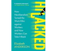 Hijacked: How Neoliberalism Turned the Work Ethic Against Workers and How Workers Can Take It Back